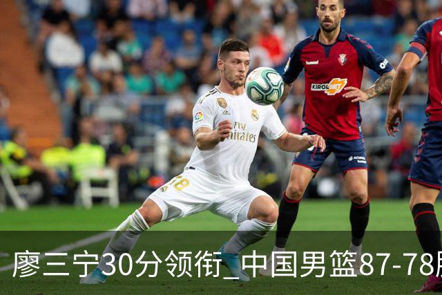 廖三宁30分领衔 中国男篮87-78胜沙特挺进亚运四强